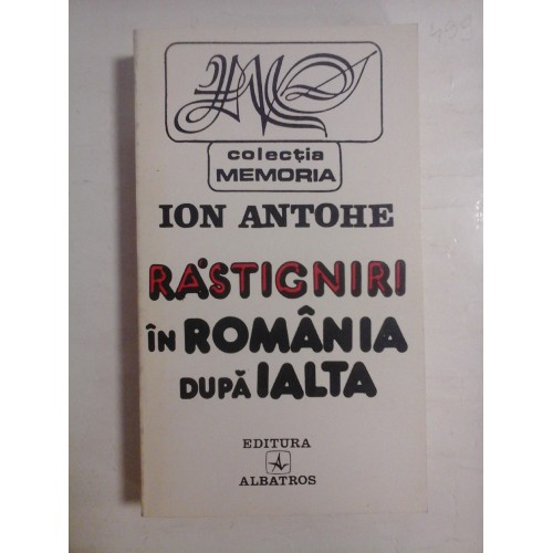RASTIGNIRI IN ROMANIA DUPA IALTA - ION ANTOHE RASTIGNIRI IN ROMANIA DUPA IALTA - ION ANTOHE